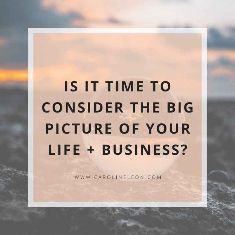 Is It Time to Consider the Big Picture of Your Life + Business?