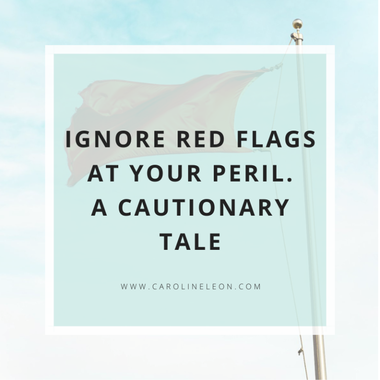 Ignore Red Flags At Your Peril. A Cautionary Tale