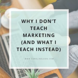 Why I don’t teach marketing (and what I teach instead)